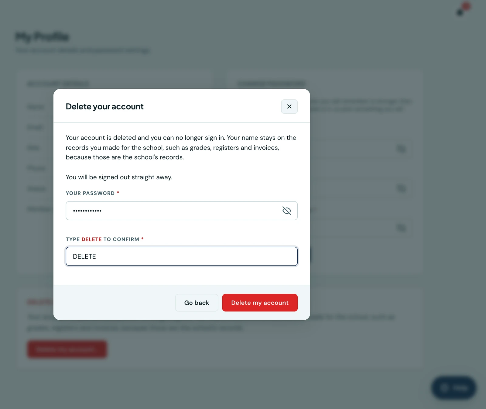 The Delete your account dialog over a teacher's My Profile page. It explains that the account is deleted and they can no longer sign in, that their name stays on the grades, registers and invoices they made for the school because those are the school's records, and that they will be signed out straight away. Below it a password field holds a masked password, a field labelled Type DELETE to confirm holds the word DELETE, and the red Delete my account button beside Go back is enabled
